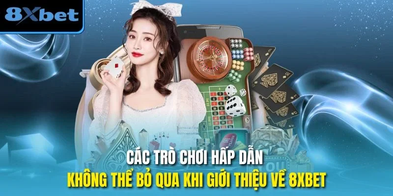 Các trò chơi hấp dẫn không thể bỏ qua khi giới thiệu về 8xbet