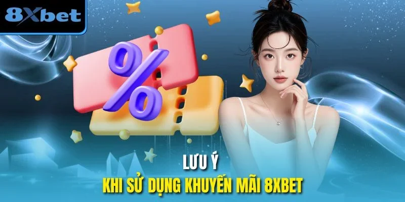 Lưu ý khi sử dụng khuyến mãi 8xbet