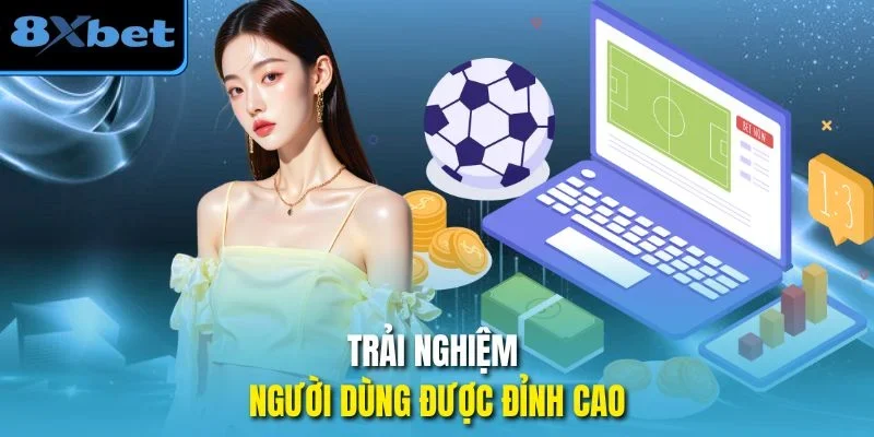 Trải nghiệm người dùng được đỉnh cao